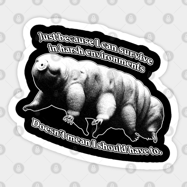 Tardigrade: Just because I can survive in harsh environments Sticker by Hiraeth Tees